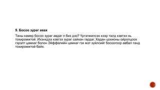 9. Босоо зураг авах
Таны камер босоо зураг авдаг л биз дээ? Үргэлжилсэн хээр талд хэвтээ нь
тохиромжтой. Ихэнхдээ хэвтээ зураг сайхан гардаг. Хадан цохионы ойролцоох
гэрэлт цамхаг болон Эйффелийн цамхаг гэх мэт зүйлсийг босоогоор авбал танд
тохиромжтой байх.
 