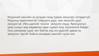Мэдээний хамгийн их хугацаа гэхэд гурван минутаас хэтэрдэггүй.
Мэдээнд хөдөлгөөнтэй тойруулга дүрс, мөн өнцгийн дүрс
зохидоггүй. Ийм дүрсийг тасалж эвлүүлэх хэцүү. Ярилцлагын
үеэр хүмүүс өөд өөдөөсөө харж суувал илүү зохимжтой байдаг.
Ганц камераар зураг авч байгаа үед энэ дүрсийг дараа нь
эвлүүлнэ гэдгийг байнга анхаарах хамгийн чухал юм.
 