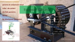 •‫مراتع‬ ‫و‬ ‫کشاورزی‬ ‫ضایعات‬
•‫بیومس‬ ‫های‬ ‫گلوله‬
•‫چوب‬ ‫خرید‬ ‫هزینه‬ ‫کاهش‬
•‫آمد‬ ‫و‬ ‫رفت‬ ‫زمان‬ ‫کاهش‬
•‫چندوجهی‬ ‫بازار‬ ‫ایجاد‬
•‫فروشنده‬
•‫کننده‬ ‫تهیه‬
•‫دستگاه‬ ‫سازنده‬
Footprint MicroFuel
 