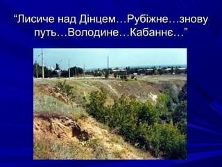 ““Лисиче над Дінцем…Рубіжне…зновуЛисиче над Дінцем…Рубіжне…знову
путь…Володине…Кабаннє…”путь…Володине…Кабаннє…”
 