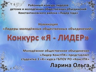 Районный конкурс лидеров
детских и молодёжных общественных объединений
Константиновского района «Лидер года»
 