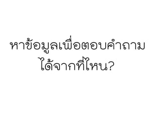 หาข้อมูลเพื่อตอบคาถาม
ได้จากที่ไหน?
 