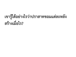 เขารู้ได้อย่างไรว่าปราสาทขอมแต่ละหลัง
สร้างเมื่อไร?
 