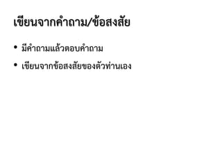 เขียนจากคาถาม/ข้อสงสัย
• มีคาถามแล้วตอบคาถาม
• เขียนจากข้อสงสัยของตัวท่านเอง
 