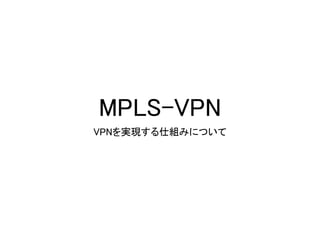 MPLS-VPN
VPNを実現する仕組みについて
 