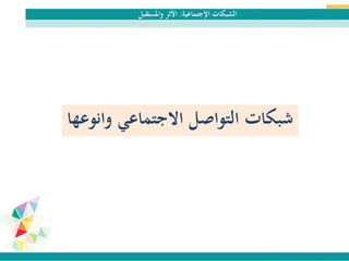 ‫اإلجتماعية‬ ‫الشبكات‬:‫واملستقبل‬ ‫األثر‬
‫وان‬ ‫االجتماعي‬ ‫التواصل‬ ‫شبكات‬‫وعها‬
 