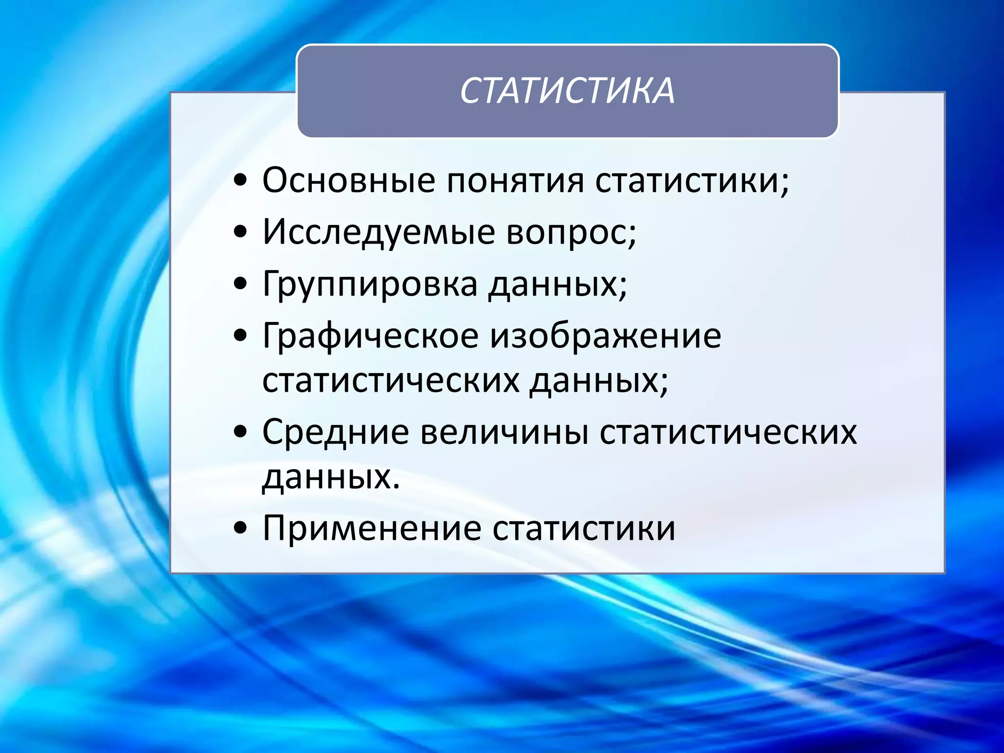 • Основные понятия статистики;
• Исследуемые вопрос;
• Группировка данных;
• Графическое изображение
статистических данных;
• Средние величины статистических
данных.
• Применение статистики
СТАТИСТИКА
 