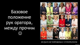 Базовое
положение
рук оратора,
между прочим

 