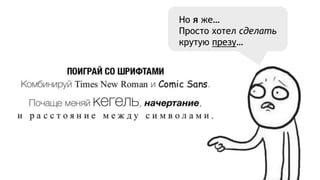 Но я же…
Просто хотел сделать
крутую презу…
 