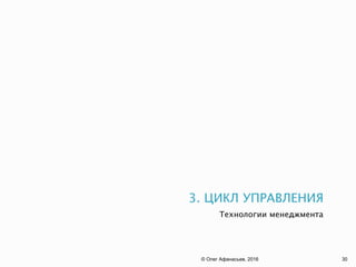 3. ЦИКЛ УПРАВЛЕНИЯ
Технологии менеджмента
© Олег Афанасьев, 2016 30
 