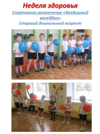 Неделя здоровья
Спортивное развлечение «Воздушный
волейбол»
Старший дошкольный возраст
 