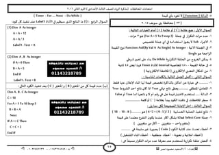 ‫هصش‬ ‫مدمىد‬ ‫الععُذ‬ / ‫أ‬ : ‫ئهذاء‬: ‫ث‬93381231110–93921882012
‫الثاوي‬ ‫الترم‬ ) ‫ؤلاعذادي‬ ‫الثالث‬ ‫للصف‬ ‫الضٍاد‬ ‫(مزهشة‬ ‫اإلاداؿظاث‬ ‫امخداهاث‬2932
62
5-( ‫الذالت‬Function)‫كُمت‬ ‫بأي‬ ‫حعىد‬ ‫ال‬
[21]‫ظىٍف‬ ‫بجى‬ ‫مداؿظت‬2935
( ‫عالمت‬ ‫طع‬ : ٌ‫الاو‬ ٌ‫العإا‬√( ‫عالمت‬‫أو‬ )) ×: ‫الخالُت‬ ‫اث‬‫س‬‫العبا‬ ‫أمام‬
3-‫حملت‬ ‫في‬ ‫اس‬‫ش‬‫الخى‬ ‫اث‬‫ش‬‫م‬ ‫عذد‬(For A =5 To 9 step3)‫هى‬1‫مشا‬. ‫ث‬
2-‫الاحشاء‬Sub‫جخصُص‬ ‫حملت‬ ‫أي‬ ‫في‬ ‫اظخخذامه‬ ‫ًجىص‬ ‫ال‬
1-: ‫الاجُت‬ ‫الجملت‬ ‫في‬Function Asd(By Val A As Single) As Integer‫اللُمت‬ ‫هىع‬
‫هى‬ ‫الشاحعت‬Single
8-‫ٍت‬‫س‬‫ا‬‫ش‬‫الخى‬ ‫الحللت‬ ً‫م‬ ‫الخشوج‬ ً‫ًمى‬Do While‫ؼشػي‬‫حعبير‬ ‫على‬ ‫بىاء‬
5-‫خالت‬ ‫فى‬‫اللُمت‬8599‫للخاصُت‬Interval‫لألداة‬Timer‫ٌعجى‬ ‫ؿهزا‬85‫زاهُت‬
2-) ‫الالىتروهُت‬ ‫اإلاالخلت‬ ( ‫ؤلالىترووي‬ ‫الخعذي‬ ٌ‫أؼيا‬ ً‫م‬
: ‫اإلاىاظبت‬ ‫باليلماث‬ ‫الخالُت‬ ‫الجمل‬ ‫أهمل‬ : ‫الثاوي‬ ٌ‫العإا‬-
3-ً‫أماه‬ ً‫ع‬ ‫ة‬‫س‬‫عبا‬ ‫هي‬ ...........‫بالزاهشة‬‫جخص‬‫ؿلؽ‬ ‫عنها‬ ‫ؤلاعالن‬ ‫ازىاء‬ ‫لها‬ ‫كُمت‬ ‫ص‬
2-....... ‫اإلاىؼلي‬ ‫اإلاعامل‬‫نهاتي‬ ‫هاجج‬ ‫ٌعؼى‬ ....True‫الؽشوغ‬ ‫اخذ‬ ‫هاجج‬ ‫وان‬ ‫ارا‬True
1-..... ‫الذالت‬‫حعخخذم‬‫ال‬‫اما‬ ‫هاججها‬‫و‬ ‫ال‬ ‫أم‬ ‫كم‬‫س‬ ‫هي‬ ‫هل‬ ‫كُمت‬‫خخباس‬True‫أو‬False
8-( ‫بعالمت‬ ‫ًبذأ‬ ‫الىىد‬ ‫هاؿزة‬ ‫في‬ ‫اإلاالخظاث‬‫ظؼش‬‘.................. ‫ولمت‬‫أو‬ )
‫ال‬ ٌ‫العإا‬: ‫ًلى‬ ‫مما‬ ‫ليل‬ ‫الصحُدت‬ ‫ؤلاحابت‬‫اختر‬ : ‫ثالث‬
3-‫الحعابُت‬ ‫العملُت‬ ‫جىـُز‬ ‫هاجج‬( 4 ^2 + ( 9 - 5 )/ 2 )(............‫هى‬8-10-18)
2-‫حملت‬Select Case‫كُمت‬ ‫على‬ ‫معخمذا‬ ‫الخـشع‬ ‫ن‬‫ًىى‬ ‫عىذما‬ ‫أهثر‬ ‫بؽيل‬ ‫ؿعالت‬
‫واخذ‬‫(مخؼير‬–ًً‫مخؼير‬–) ًً‫مخؼير‬ ً‫م‬‫أهثر‬
1-‫أخؼا‬( ‫الىىد‬ ‫هخابت‬ ‫عىذ‬ ‫جدذر‬ ‫ء‬Code........... ‫هي‬ ‫ظلُمت‬‫ػير‬ ‫بصىسة‬ )
‫هدىٍت‬‫و‬ ‫امالةُت‬ ‫(أخؼاء‬-‫أخؼاء‬‫مىؼلُت‬-) ‫الدؽؼُل‬ ‫ازىاء‬ ‫أخؼاء‬
8-: ‫هى‬
ً
‫معبلا‬‫اس‬‫ش‬‫الخى‬ ‫اث‬‫ش‬‫م‬ ‫عذد‬ ‫معشؿت‬ ‫عىذ‬ ‫حعخخذم‬ ‫ٍت‬‫س‬‫ا‬‫ش‬‫جى‬ ‫خللت‬ ‫أؿظل‬
(Do While-For …. Next-Timer)
‫ما‬ )‫(ا‬ : ‫ابع‬‫ش‬‫ال‬ ٌ‫العإا‬‫ألاداة‬ ‫في‬‫ظُظهش‬ ‫الزي‬ ‫الىاجج‬Label1:‫هىد‬ ‫ول‬ ‫جىـُز‬ ‫عىذ‬
(1) Dim A As Integer
A = A +12
A = A / 3
Label1 . Text = A
(2) Dim A ,B As Integer
If A =0 Then
B = A +5
EndIF
Label1 . Text =B
(‫اإلاخؼير‬ ً‫م‬ ‫ول‬ ‫كُمت‬ ‫خذد‬ )‫(ب‬B‫اإلاخؼي‬‫و‬ )( ‫ر‬C: ‫الخالى‬ ‫الىىد‬ ‫جىـُز‬ ‫بعذ‬ )
Dim A ,B ,C As Integer
C = 10
For A =1 To10 Step5
B = B + A
Next
IF A >= C Then
C = C +2
EndIF
 
