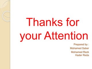 Thanks for
your Attention
Prepared by :
Mohamed Saber
Mohamed Rezk
Hader Reda
 