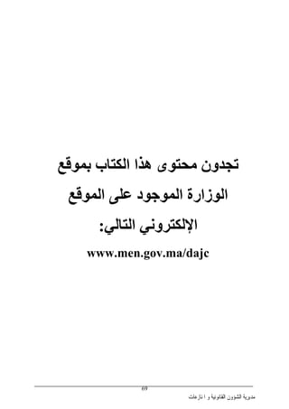‫ﺍﳌﻨﺎﺯﻋﺎﺕ‬ ‫ﻭ‬ ‫ﺍﻟﻘﺎﻧﻮﻧﻴﺔ‬ ‫ﺍﻟﺸﺆﻭﻥ‬ ‫ﻣﺪﻳﺮﻳﺔ‬
69
‫ﺑﻤﻮﻗﻊ‬ ‫اﻟﻜﺘﺎب‬ ‫هﺬا‬ ‫ﻡﺤﺘﻮى‬ ‫ﺗﺠﺪون‬
‫اﻟﻤﻮﻗﻊ‬ ‫ﻋﻠﻰ‬ ‫اﻟﻤﻮﺟﻮد‬ ‫اﻟﻮزارة‬
‫اﻹ‬‫اﻟﺘﺎﻟﻲ‬ ‫ﻟﻜﺘﺮوﻥﻲ‬:
www.men.gov.ma/dajc
 