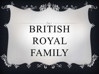 BRITISH
ROYAL
FAMILY
 