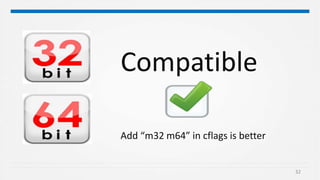 32
Compatible
Add “m32 m64” in cflags is better
 