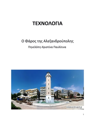 ΤΕΧΝΟΛΟΓΙΑ
Ο Φάρος της Αλεξανδρούπολης
Πηνελόπη-Χριστίνα Παυλίτινα
1
 