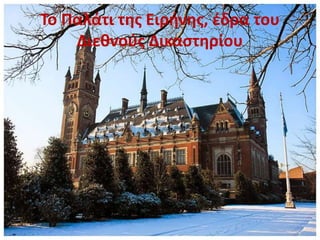 Το Παλάτι της Ειρήνης, έδρα του
Διεθνούς Δικαστηρίου
 