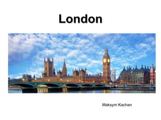 LondonLondon
Maksym Kachan
 