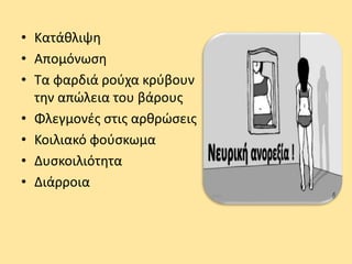 • Κατάθλιψη
• Απομόνωση
• Τα φαρδιά ρούχα κρύβουν
την απώλεια του βάρους
• Φλεγμονές στις αρθρώσεις
• Κοιλιακό φούσκωμα
• Δυσκοιλιότητα
• Διάρροια
 