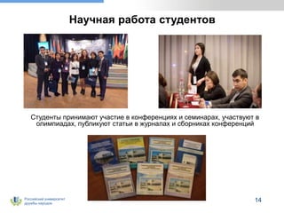 Российский университет
дружбы народов
14
Научная работа студентов
Студенты принимают участие в конференциях и семинарах, участвуют в
олимпиадах, публикуют статьи в журналах и сборниках конференций
 
