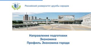 Направление подготовки
Экономика
Профиль Экономика города
Российский университет дружбы народов
 