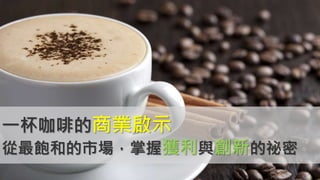 一杯咖啡的商業啟示
從最飽和的市場，掌握獲利與創新的祕密
 