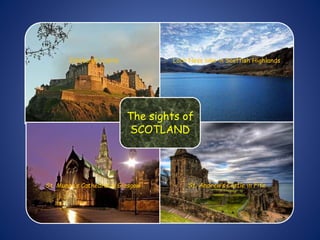 Edinburgh Castle Loch Ness lake in Scottish Highlands
St. Mungo’s Cathedral in Glasgow St. Andrew’s Castle in Fife
The sights of
SCOTLAND
 