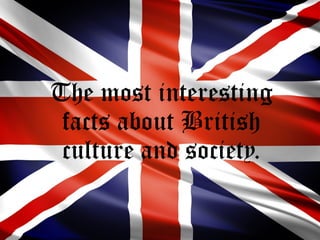 The most interesting
facts about British
culture and society.
 