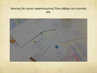 Κανένας δεν έμεινε παραπονεμένος! Όλοι λάβαμε την επιστολή
μας.
 