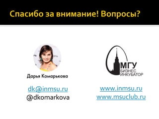 dk@inmsu.ru
@dkomarkova
www.inmsu.ru
www.msuclub.ru
 