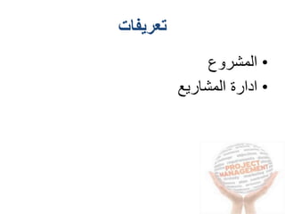 ‫تعريفات‬
•‫المشروع‬
•‫المشاريع‬ ‫ادارة‬
 