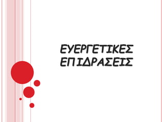 ΕΥΕΡΓΕΤΙΚΕΣ
ΕΠΙΔΡΑΣΕΙΣ
 