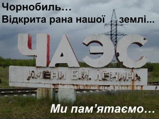 {
Чорнобиль…
Відкрита рана нашої землі...
Ми пам’ятаємо…
 
