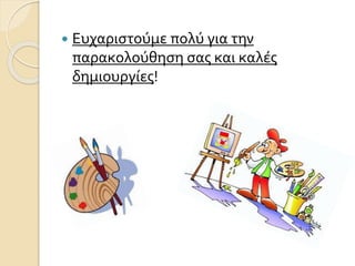  Ευχαριστούμε πολύ για την
παρακολούθηση σας και καλές
δημιουργίες!
 