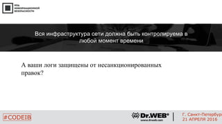 А ваши логи защищены от несанкционированных
правок?
14
#CODEIB
Г. Санкт-Петербург
21 АПРЕЛЯ 2016
Вся инфраструктура сети должна быть контролируема в
любой момент времени
 