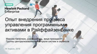 14 Апреля, 2016
Опыт внедрения процесса
управления программными
активами в Райффайзенбанке
Максим Качёлкин, руководитель, вице-президент
Группы централизованного контроля систем и сервисов
 