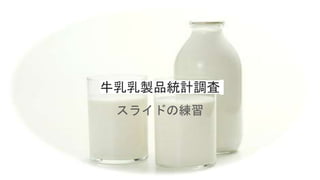 牛乳乳製品統計調査
スライドの練習
 