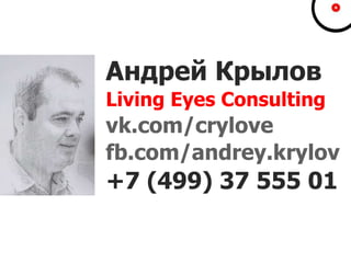 Андрей Крылов
Living Eyes Consulting
vk.com/crylove
fb.com/andrey.krylov
+7 (499) 37 555 01
 