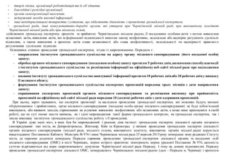 - творчі спілки, організації роботодавців та їх об’єднання;
- благодійні і релігійні організації;
- органи самоорганізації населення;
- недержавні засоби масової інформації;
- інші непідприємницькі товариства і установи, що здійснюють діяльність з проведення громадської експертизи;
- громадські ради, інші консультативно-дорадчі органи, які утворені при Чернігівській міській раді, при виконавчому комітеті
Чернігівської міської ради або при міському голові,
здійснювати громадську експертизу проектів та прийнятих Чернігівською міською радою, її посадовими особами актів з метою виявлення
незаконних актів, виявлення актів, які за формальної відповідності вимогам закону неефективно, недоцільно або надмірно регулюють суспільні
відносини, а також виявлення в проектах актів ознак незаконності або ознак неефективності, недоцільності чи надмірності правового
регулювання суспільних відносин.
Основними етапами проведення громадської експертизи, згідно із запропонованим Порядком є:
- направлення інститутом громадянського суспільства на адресу органу місцевого самоврядування (його посадової особи)
запиту;
- обробка органом місцевого самоврядування (посадовою особою) запиту протягом 5 робочих днів, визначення способувзаємодії
з інститутом громадянського суспільства та розміщення інформації на офіційному веб-сайті міської ради про надходження
запиту;
- надання інституту громадянського суспільствазапитуваної інформації протягом 10 робочих днівабо 20 робочихднів у випадку
її великого обсягу;
- формування інститутом громадянського суспільства експертних пропозицій впродовж трьох місяців з дати направлення
запиту;
- опрацювання експертних пропозицій органом місцевого самоврядування та розміщення висновку про прийнятність
пропозицій на офіційному веб-сайті міської ради впродовж 10 (десяти) робочих днів з дати одержання пропозицій.
При цьому, варто зауважити, що експертні пропозиції за наслідком проведення громадської експертизи, які можливо будуть визнані
обґрунтованими і прийнятними, орган місцевого самоврядування (посадова особа органу місцевого самоврядування) не буде зобов’язаний
виконувати, або вживати заходів, спрямованих на усунення виявлених неефективних або незаконних актів, а може лише враховувати в своїй
роботі, що по суті зможе звести нанівець, як і ідею запровадження такої форми громадського контролю, як громадська експертиза, так і
звісно виконану інститутом громадянського суспільства роботу з її проведення.
В Україні дуже мало міст, в яких був би запроваджений і реально діяв інститут громадських експертиз діяльності органів місцевого
самоврядування: такі міста, як Дніпропетровськ, Житомир, Київ та Кіровоград у питанні проведення громадських експертиз діяльності
органів місцевого самоврядування (міської ради, міського голови, виконавчого комітету, виконавчих органів міської ради) керуються
вищезгаданою Постановою Кабінету Міністрів № 976 і лише Чернівецька міська рада 25 вересня 2015року затвердила нову редакцію Статуту
міста, де окремим додатком затвердила Порядок сприяння проведенню громадської експертизи діяльності органів та посадових осіб
місцевого самоврядування (ОМС) в місті Чернівцях, норми котрого практично повторюють норми урядової Постанови № 976, натомість
суттєво відрізняються від норм запропонованого депутатам Чернігівської міської ради Порядку. І тому на деяких відмінностях Порядку
проведення громадської експертизи діяльності ОМС, затвердженого Чернівецькою міською радою (далі – Порядок м. Чернівці) і проектом
 