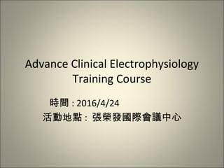 Advance Clinical Electrophysiology
Training Course
時間 : 2016/4/24
活動地點 : 張榮發國際會議中心
 