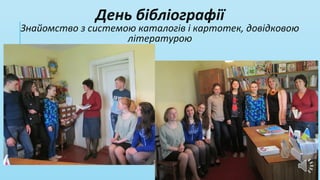 День бібліографії
Знайомство з системою каталогів і картотек, довідковою
літературою
 