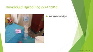  Υδροκλεψύδρα
Δασκάλα: Σταυρούλα Λαδά
Παγκόσμια Ημέρα Γης 22/4/2016
 