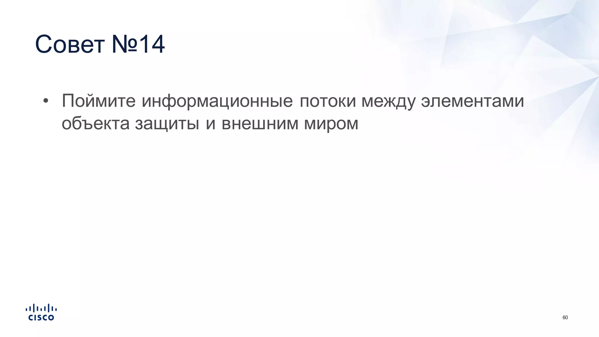 60
Совет  №14
• Поймите  информационные  потоки  между  элементами  
объекта  защиты  и  внешним  миром
 