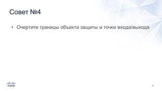 26
Совет  №4
• Очертите  границы  объекта  защиты  и  точки  входа/выхода
 