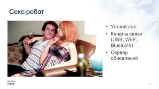 32
Секс-­робот
• Устройство
• Каналы  связи  
(USB,  Wi-­Fi,  
Bluetooth)
• Сервер  
обновлений
 