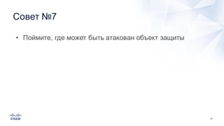 39
Совет  №7
• Поймите,  где  может  быть  атакован  объект  защиты
 