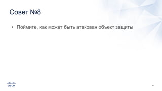 43
Совет  №8
• Поймите,  как  может  быть  атакован  объект  защиты
 