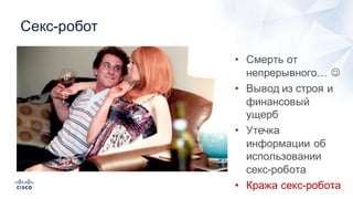 52
Секс-­робот
• Смерть  от  
непрерывного…  J
• Вывод  из  строя  и  
финансовый  
ущерб
• Утечка  
информации  об  
использовании  
секс-­робота
• Кража  секс-­робота
 