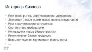 9
• Рост  (доли  рынка,  маржинальности,  доходности…)
• Экспансия  (новые  рынки,  новые  целевые  аудитории)
• Рост  продуктивности  сотрудников
• Соответствие  требованиям
• Инновации  и  новые  бизнес-­практики
• Реинжиниринг бизнес-­процессов
• Взаимоотношения  с  клиентами  (лояльность)
• …
Интересы  бизнеса
 
